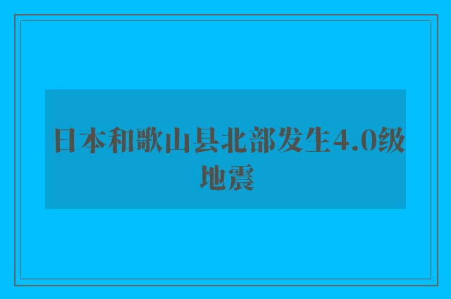 日本和歌山县北部发生4.0级地震