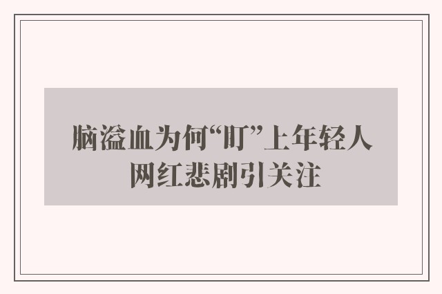 脑溢血为何“盯”上年轻人 网红悲剧引关注