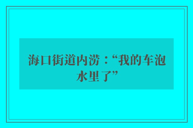 海口街道内涝：“我的车泡水里了”