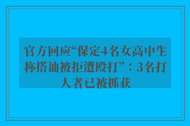 官方回应“保定4名女高中生称搭讪被拒遭殴打”：3名打人者已被抓获