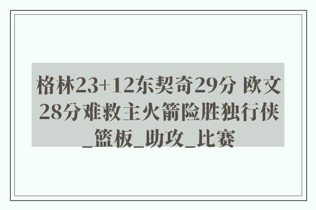 格林23+12东契奇29分 欧文28分难救主火箭险胜独行侠_篮板_助攻_比赛