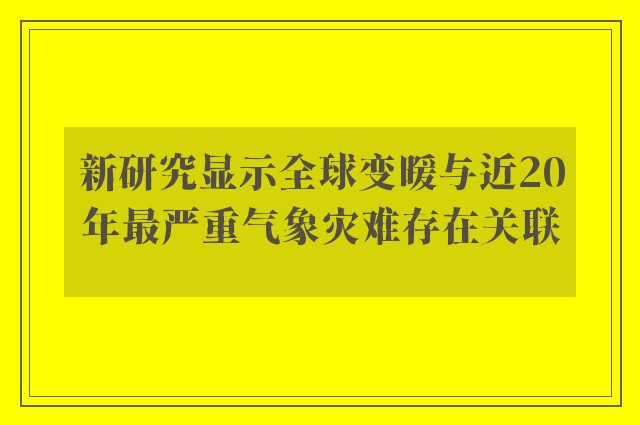 新研究显示全球变暖与近20年最严重气象灾难存在关联