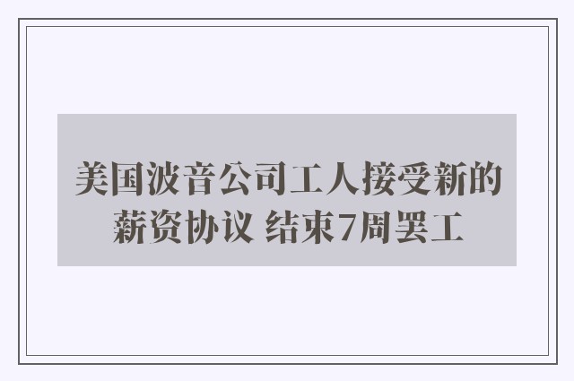 美国波音公司工人接受新的薪资协议 结束7周罢工