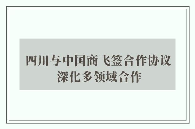 四川与中国商飞签合作协议 深化多领域合作