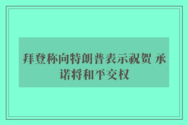 拜登称向特朗普表示祝贺 承诺将和平交权